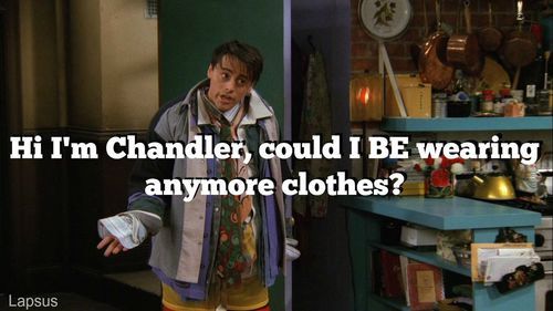 Joey Tribbiani meme from Friends - "Hi I'm Chandler, could I BE wearing any more clothes?"